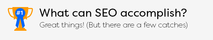 What can SEO accomplish? Great things! But there are a few catches